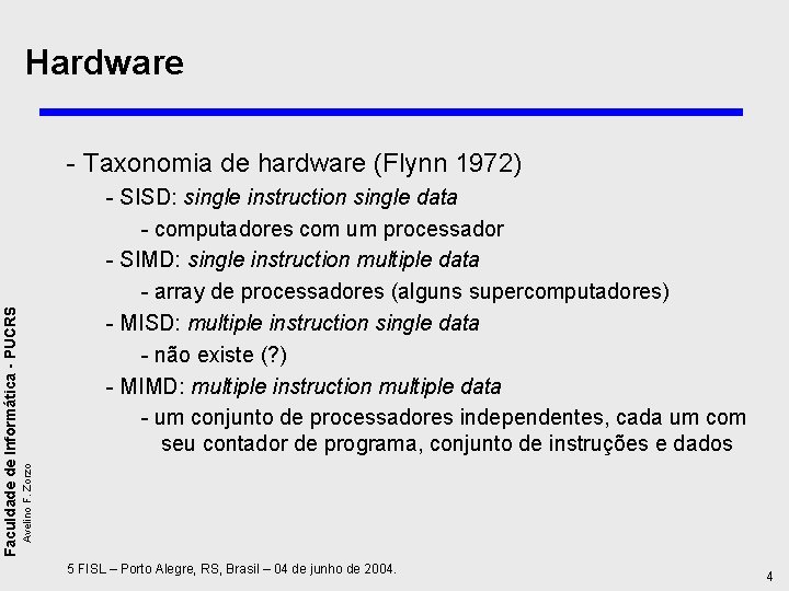 Hardware - SISD: single instruction single data - computadores com um processador - SIMD: