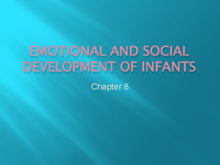 EMOTIONAL AND SOCIAL DEVELOPMENT OF INFANTS Chapter 8 