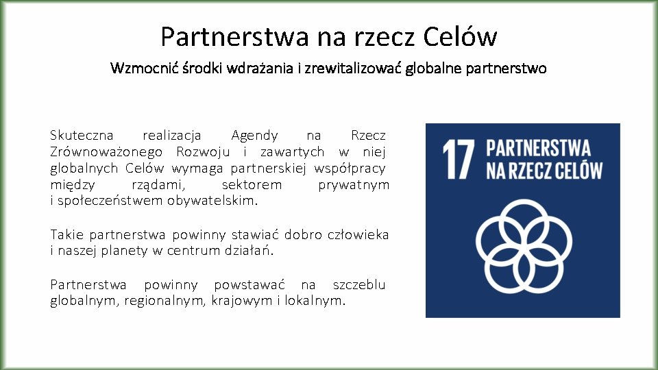 Partnerstwa na rzecz Celów Wzmocnić środki wdrażania i zrewitalizować globalne partnerstwo Skuteczna realizacja Agendy