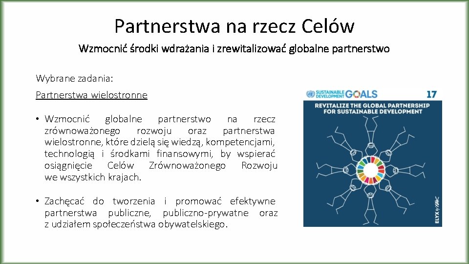 Partnerstwa na rzecz Celów Wzmocnić środki wdrażania i zrewitalizować globalne partnerstwo Wybrane zadania: Partnerstwa Partnerstwa na rzecz Celów Wzmocnić środki wdrażania i zrewitalizować globalne partnerstwo Wybrane zadania: Partnerstwa