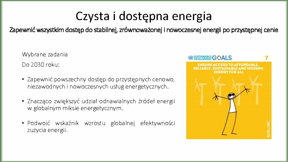Czysta i dostępna energia Zapewnić wszystkim dostęp do stabilnej, zrównoważonej i nowoczesnej energii po Czysta i dostępna energia Zapewnić wszystkim dostęp do stabilnej, zrównoważonej i nowoczesnej energii po