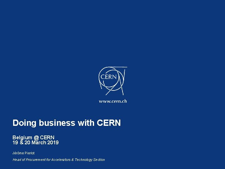 Doing business with CERN Belgium @ CERN 19 & 20 March 2019 Jérôme Pierlot