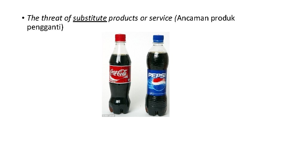  • The threat of substitute products or service (Ancaman produk pengganti) 