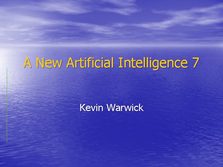 A New Artificial Intelligence 7 Kevin Warwick 