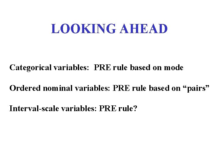 LOOKING AHEAD Categorical variables: PRE rule based on mode Ordered nominal variables: PRE rule