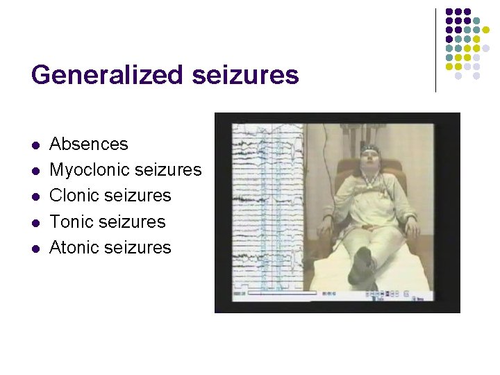 Generalized seizures l l l Absences Myoclonic seizures Clonic seizures Tonic seizures Atonic seizures