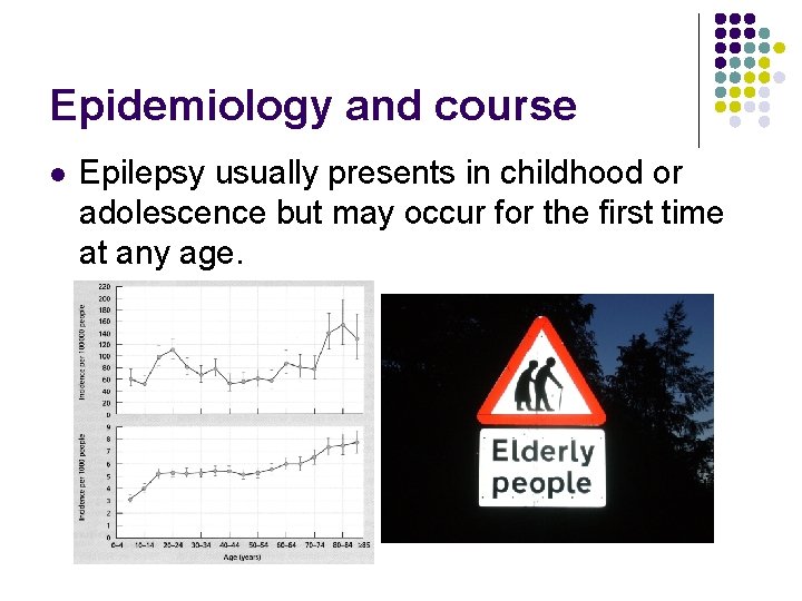 Epidemiology and course l Epilepsy usually presents in childhood or adolescence but may occur