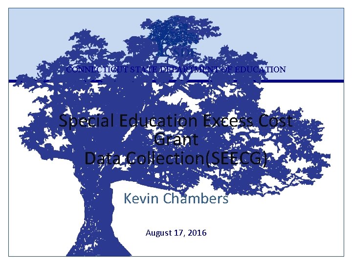 CONNECTICUT STATE DEPARTMENT OF EDUCATION Special Education Excess Cost Grant Data Collection(SEECG) Kevin Chambers