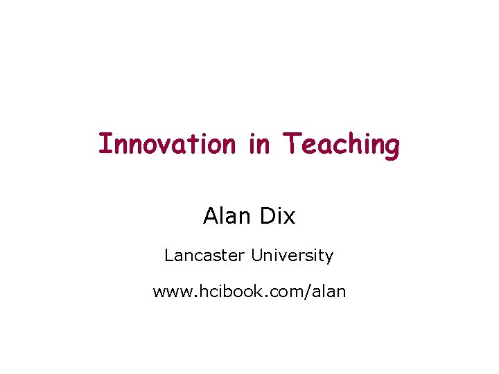 Innovation in Teaching Alan Dix Lancaster University www. hcibook. com/alan 