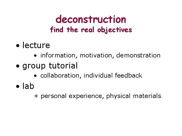 deconstruction find the real objectives • lecture • information, motivation, demonstration • group tutorial