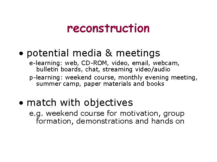 reconstruction • potential media & meetings e-learning: web, CD-ROM, video, email, webcam, bulletin boards,