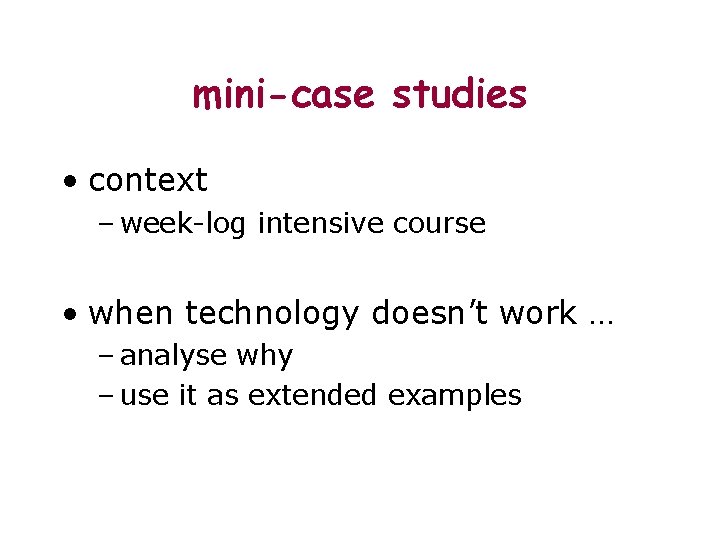 mini-case studies • context – week-log intensive course • when technology doesn’t work …