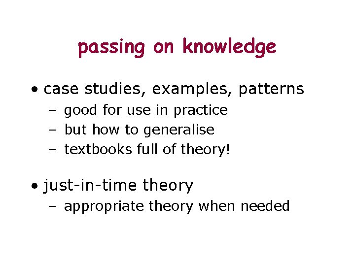 passing on knowledge • case studies, examples, patterns – good for use in practice