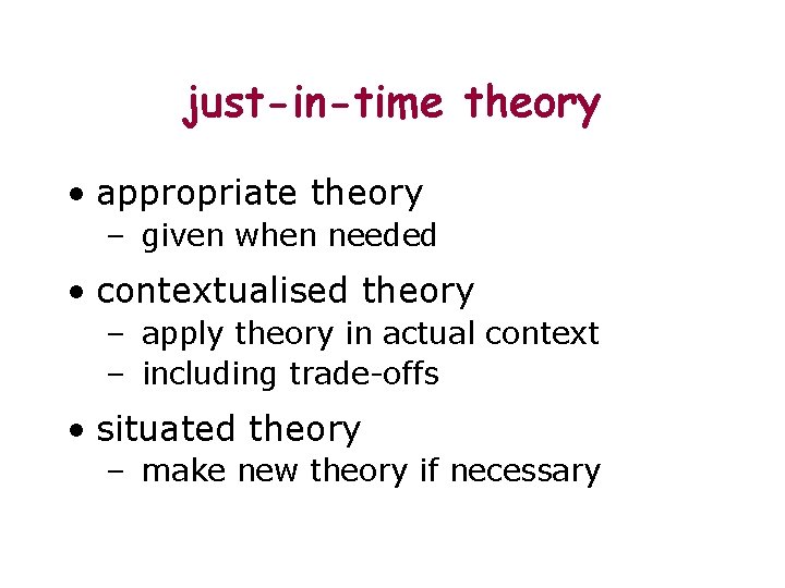 just-in-time theory • appropriate theory – given when needed • contextualised theory – apply