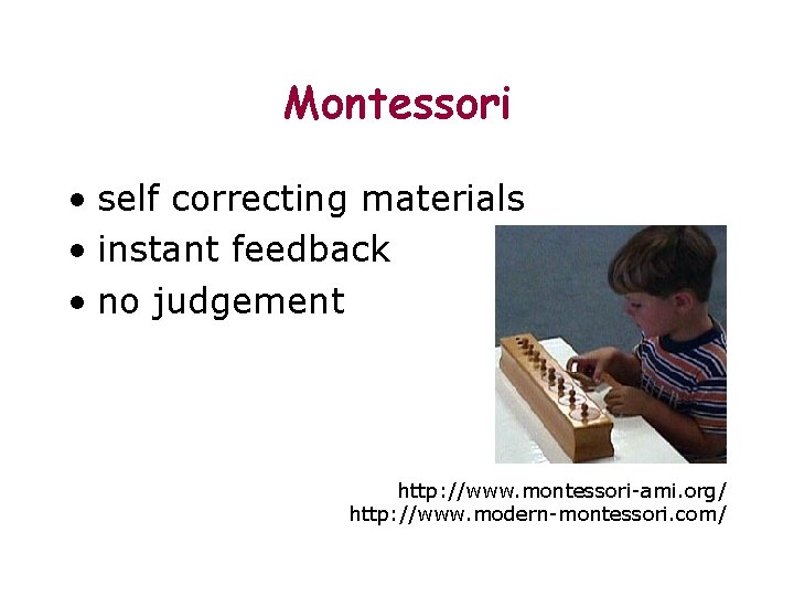 Montessori • self correcting materials • instant feedback • no judgement http: //www. montessori-ami.