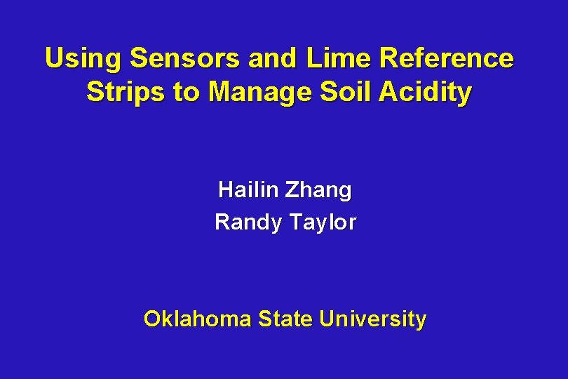 Using Sensors and Lime Reference Strips to Manage Soil Acidity Hailin Zhang Randy Taylor