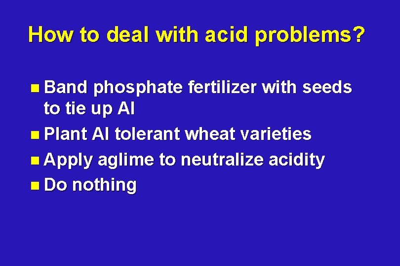 How to deal with acid problems? n Band phosphate fertilizer with seeds to tie