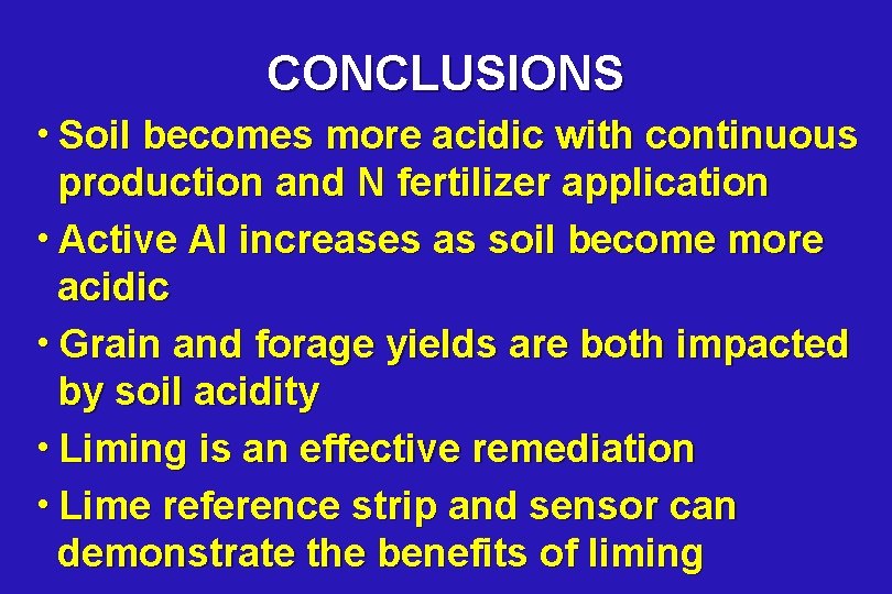 CONCLUSIONS h. Soil becomes more acidic with continuous production and N fertilizer application h.