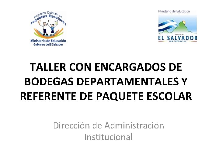 TALLER CON ENCARGADOS DE BODEGAS DEPARTAMENTALES Y REFERENTE DE PAQUETE ESCOLAR Dirección de Administración
