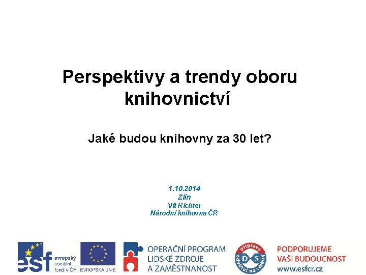 Perspektivy a trendy oboru knihovnictví Jaké budou knihovny za 30 let? 1. 10. 2014