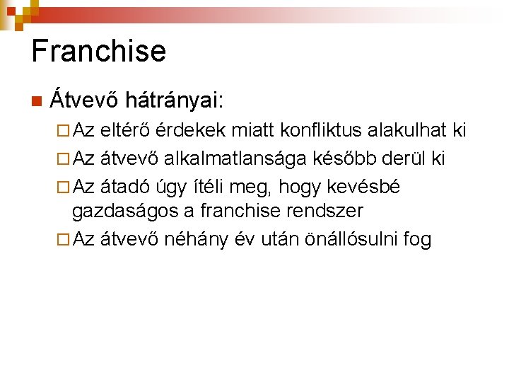 Franchise n Átvevő hátrányai: ¨ Az eltérő érdekek miatt konfliktus alakulhat ki ¨ Az