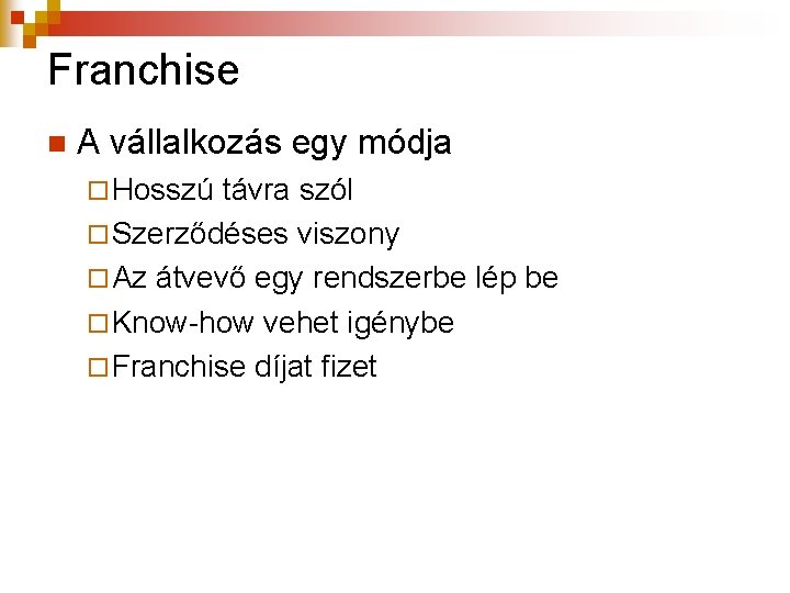 Franchise n A vállalkozás egy módja ¨ Hosszú távra szól ¨ Szerződéses viszony ¨