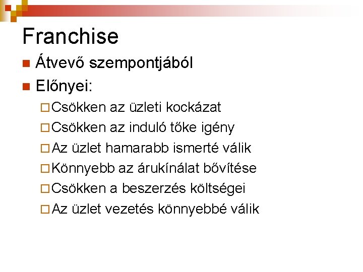 Franchise Átvevő szempontjából n Előnyei: n ¨ Csökken az üzleti kockázat ¨ Csökken az