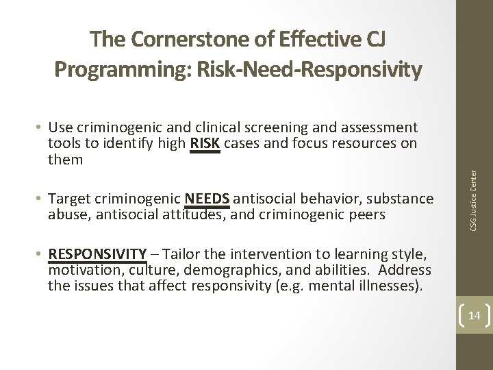 The Cornerstone of Effective CJ Programming: Risk-Need-Responsivity • Target criminogenic NEEDS antisocial behavior, substance