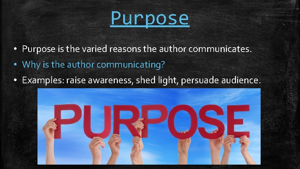 Purpose • Purpose is the varied reasons the author communicates. • Why is the