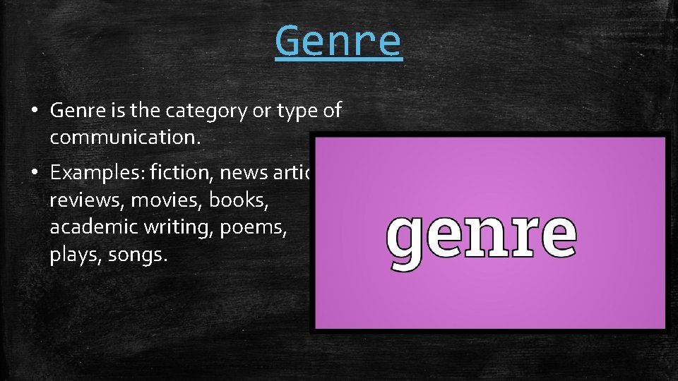 Genre • Genre is the category or type of communication. • Examples: fiction, news