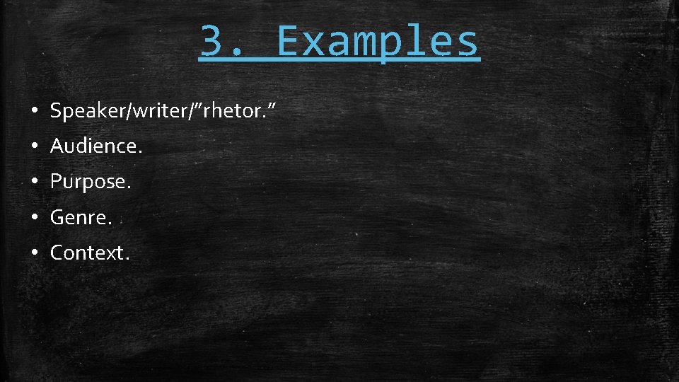 3. Examples • Speaker/writer/”rhetor. ” • Audience. • Purpose. • Genre. • Context. 