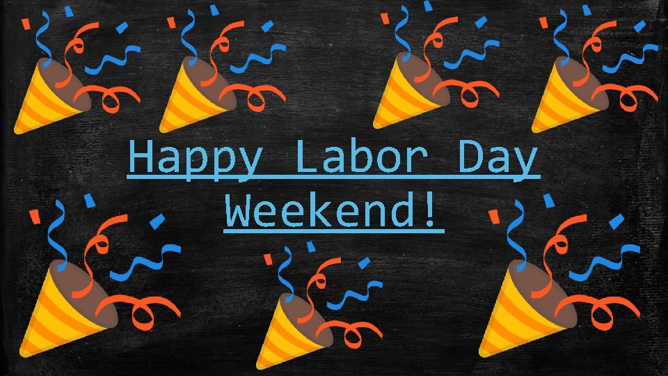 Happy Labor Day Weekend! 
