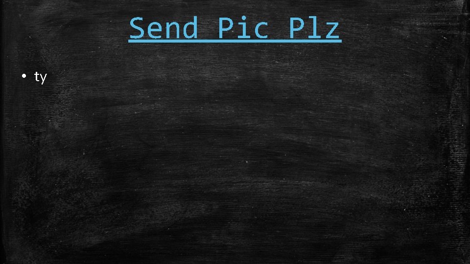 Send Pic Plz • ty 