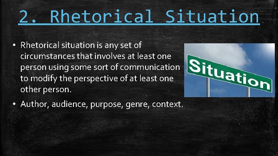 2. Rhetorical Situation • Rhetorical situation is any set of circumstances that involves at