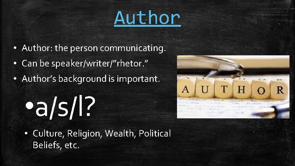 Author • Author: the person communicating. • Can be speaker/writer/”rhetor. ” • Author’s background