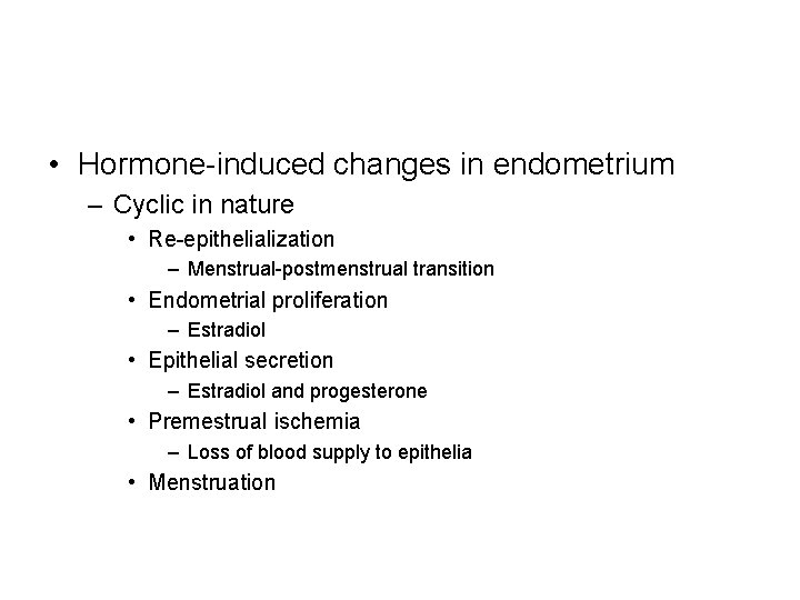  • Hormone-induced changes in endometrium – Cyclic in nature • Re-epithelialization – Menstrual-postmenstrual