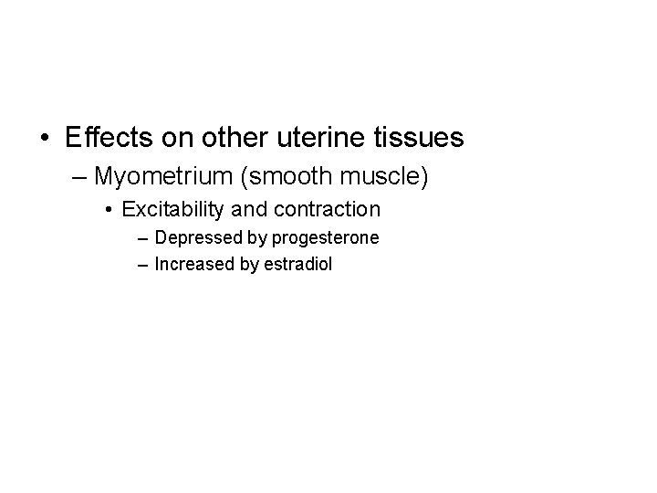  • Effects on other uterine tissues – Myometrium (smooth muscle) • Excitability and