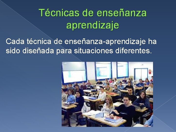 Técnicas de enseñanza aprendizaje Cada técnica de enseñanza-aprendizaje ha sido diseñada para situaciones diferentes.