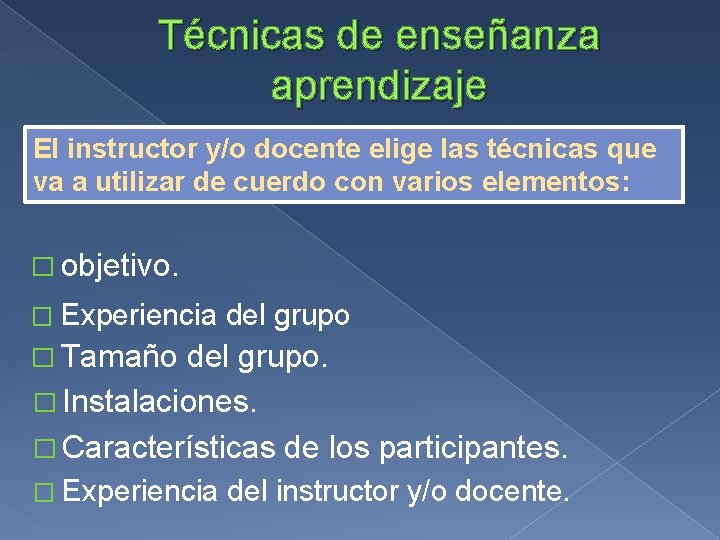 Técnicas de enseñanza aprendizaje El instructor y/o docente elige las técnicas que va a