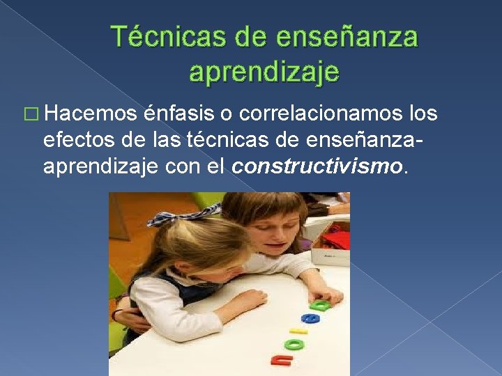 Técnicas de enseñanza aprendizaje � Hacemos énfasis o correlacionamos los efectos de las técnicas