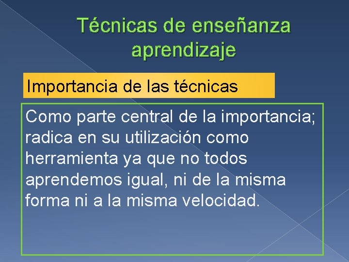 Técnicas de enseñanza aprendizaje Importancia de las técnicas Como parte central de la importancia;