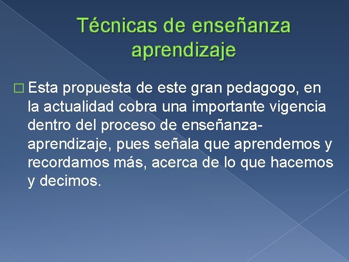 Técnicas de enseñanza aprendizaje � Esta propuesta de este gran pedagogo, en la actualidad