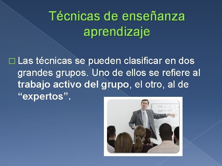 Técnicas de enseñanza aprendizaje � Las técnicas se pueden clasificar en dos grandes grupos.