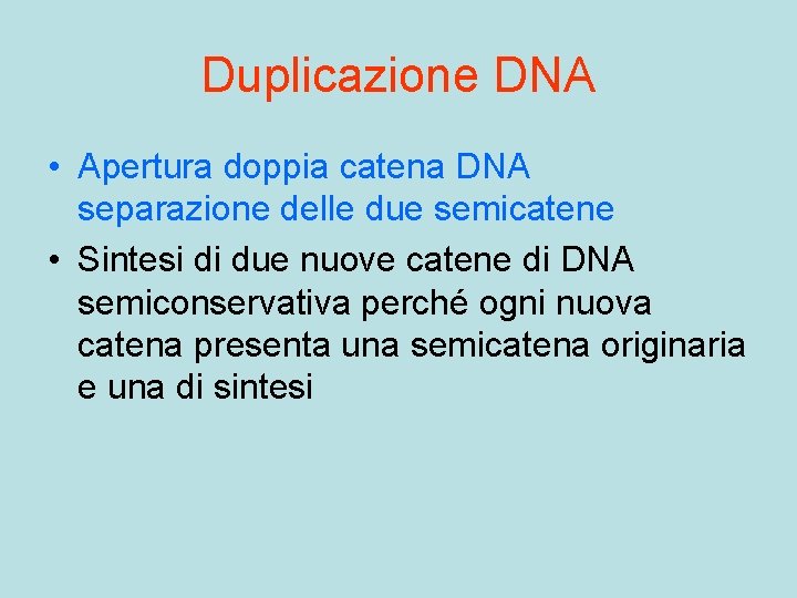 Duplicazione DNA • Apertura doppia catena DNA separazione delle due semicatene • Sintesi di