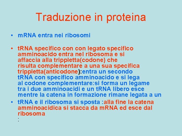 Traduzione in proteina • m. RNA entra nei ribosomi • t. RNA specifico con