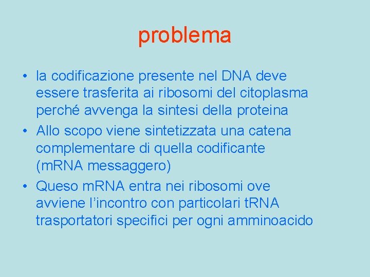 problema • la codificazione presente nel DNA deve essere trasferita ai ribosomi del citoplasma