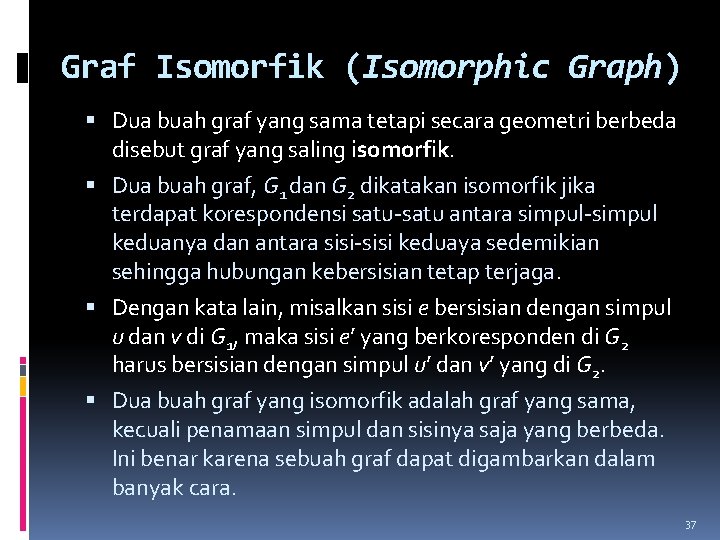 Graf Isomorfik (Isomorphic Graph) Dua buah graf yang sama tetapi secara geometri berbeda disebut