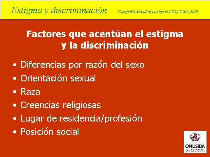Estigma y discriminación Campaña Mundial contra el SIDA 2002 -2003 Factores que acentúan el