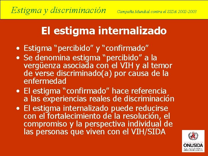 Estigma y discriminación Campaña Mundial contra el SIDA 2002 -2003 El estigma internalizado •