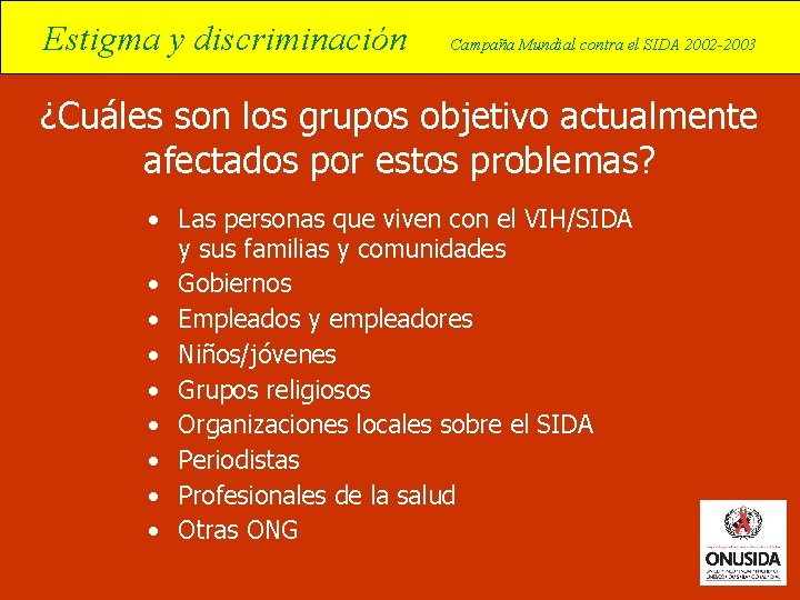 Estigma y discriminación Campaña Mundial contra el SIDA 2002 -2003 ¿Cuáles son los grupos